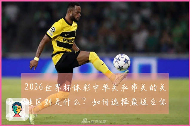 2026世界杯体彩中单关和串关的关键区别是什么？如何选择最适合你的投注方式？