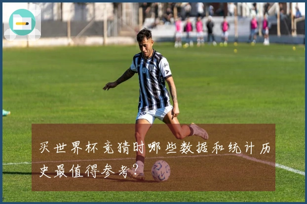 买世界杯竞猜时哪些数据和统计历史最值得参考？