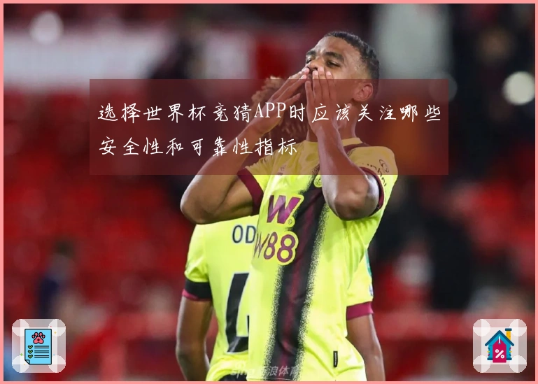 选择世界杯竞猜APP时应该关注哪些安全性和可靠性指标