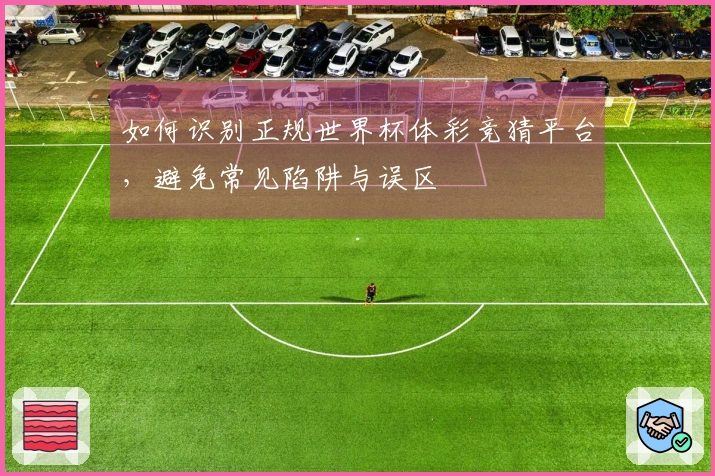 如何识别正规世界杯体彩竞猜平台，避免常见陷阱与误区